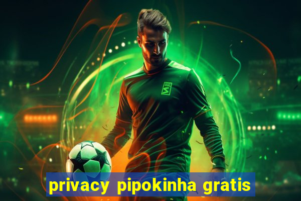 privacy pipokinha gratis